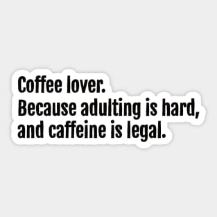 Coffee lover. Because adulting is hard, and caffeine is legal. Sticker